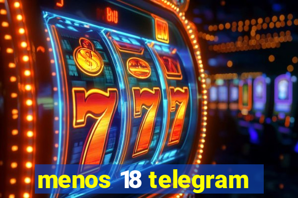 menos 18 telegram